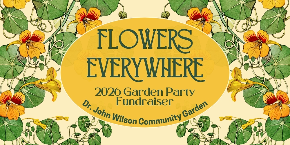 Flowers Everywhere! A Garden Party Fundraiser — Family fun in Dr. John Wilson Community Garden